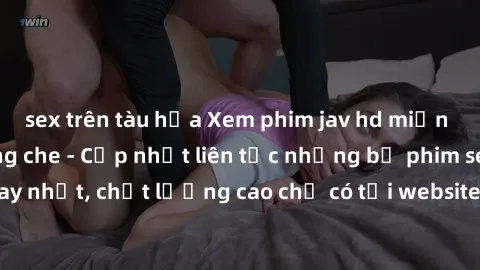 sex trên tàu hỏa Xem phim jav hd miễn phí đỉnh cao không che - Cập nhật liên tục những bộ phim sex hay nhất, chất lượng cao chỉ có tại website chuyên nghiệp hàng đầu.