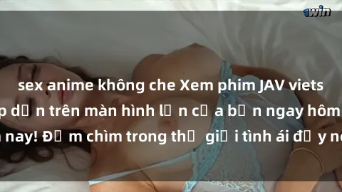 sex anime không che Xem phim JAV vietsub mới nhất và hấp dẫn trên màn hình lớn của bạn ngay hôm nay! Đắm chìm trong thế giới tình ái đầy nóng bỏng và kích thích.