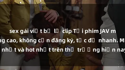 sex gái việt bị lộ clip Tải phim JAV miễn phí chất lượng cao, không cần đăng ký, tốc độ nhanh. Mới nhất và hot nhất trên thị trường hiện nay, cập nhật hàng ngày.