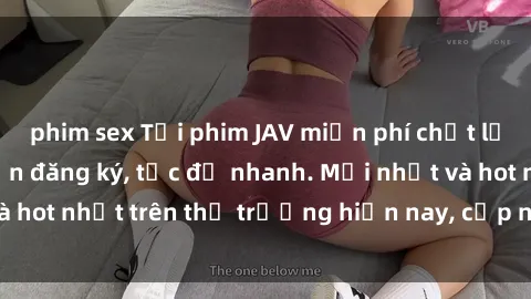 phim sex Tải phim JAV miễn phí chất lượng cao, không cần đăng ký, tốc độ nhanh. Mới nhất và hot nhất trên thị trường hiện nay, cập nhật hàng ngày.