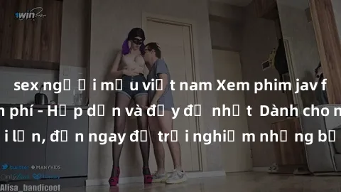 sex người mẫu việt nam Xem phim jav full HD online miễn phí - Hấp dẫn và đầy đủ nhất  Dành cho người lớn, đến ngay để trải nghiệm những bộ phim hấp dẫn và hấp dẫn.