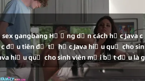 sex gangbang Hướng dẫn cách học Java cho sinh viên: Bước đầu tiên để tự học Java hiệu quả cho sinh viên mới bắt đầu là gì?