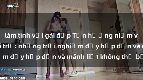 làm tình với gái đẹp Tận hưởng niềm vui của sex với gái trẻ: những trải nghiệm đầy hấp dẫn và mãnh liệt không thể bỏ lỡ