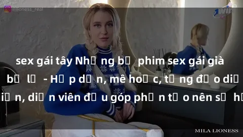 sex gái tây Những bộ phim sex gái già đỉnh cao không thể bỏ lỡ - Hấp dẫn, mê hoặc, từng đạo diễn, diễn viên đều góp phần tạo nên sự hấp dẫn, kích thích.