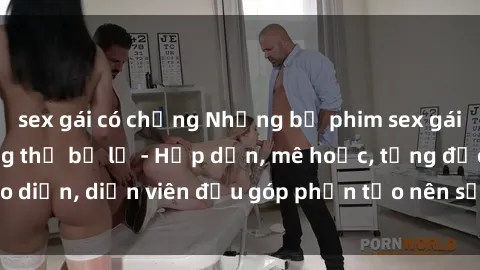 sex gái có chồng Những bộ phim sex gái già đỉnh cao không thể bỏ lỡ - Hấp dẫn, mê hoặc, từng đạo diễn, diễn viên đều góp phần tạo nên sự hấp dẫn, kích thích.