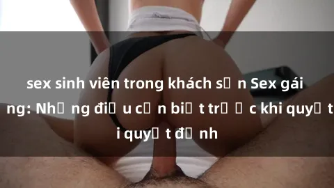 sex sinh viên trong khách sạn Sex gái có chồng: Những điều cần biết trước khi quyết định