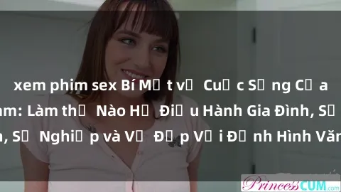 xem phim sex Bí Mật về Cuộc Sống Của Các MILF Việt Nam: Làm thế Nào Họ Điều Hành Gia Đình, Sự Nghiệp và Vẻ Đẹp Với Định Hình Văn Hóa Đương Đại