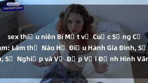 sex thiếu niên Bí Mật về Cuộc Sống Của Các MILF Việt Nam: Làm thế Nào Họ Điều Hành Gia Đình, Sự Nghiệp và Vẻ Đẹp Với Định Hình Văn Hóa Đương Đại