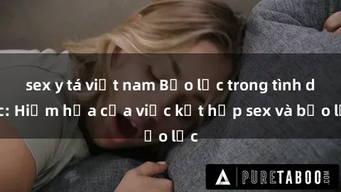 sex y tá việt nam Bạo lực trong tình dục: Hiểm họa của việc kết hợp sex và bạo lực