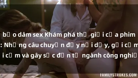 bạo dâm sex Khám phá thế giới của phim sex nô lệ tình dục: Những câu chuyện đầy nổi dậy, gợi cảm và gây sốc đến từ ngành công nghiệp giải trí đen tối