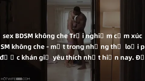 sex BDSM không che Trải nghiệm cảm xúc thăng hoa với jav SM không che - một trong những thể loại phim người lớn được khán giả yêu thích nhất hiện nay. Đảm bảo đem lại sự hấp dẫn, kích thích tối đa cho
