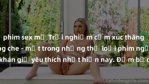 phim sex mỹ Trải nghiệm cảm xúc thăng hoa với jav SM không che - một trong những thể loại phim người lớn được khán giả yêu thích nhất hiện nay. Đảm bảo đem lại sự hấp dẫn, kích thích tối đa cho người