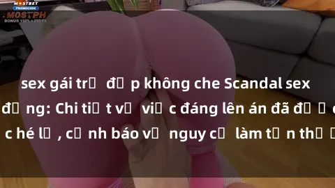 sex gái trẻ đẹp không che Scandal sex cô cháu gây chấn động: Chi tiết vụ việc đáng lên án đã được hé lộ, cảnh báo về nguy cơ làm tổn thương tâm hồn trẻ em.