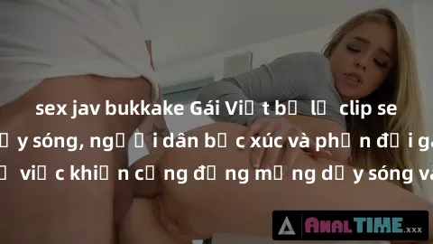 sex jav bukkake Gái Việt bị lộ clip sex khiến dư luận dậy sóng, người dân bức xúc và phản đối gay gắt. Sự việc khiến cộng đồng mạng dậy sóng và yêu cầu xử lý nghiêm ngặt.