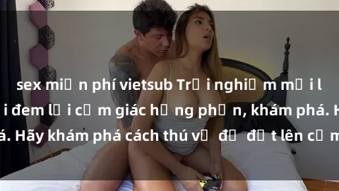 sex miễn phí vietsub Trải nghiệm mới lạ: Sex trong xe hơi đem lại cảm giác hưng phấn, khám phá. Hãy khám phá cách thú vị để đốt lên cảm xúc trong cuộc tình!