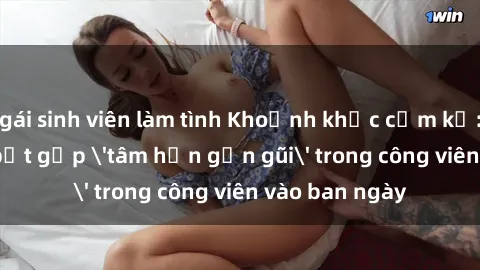 gái sinh viên làm tình Khoảnh khắc cấm kỵ: Cặp đôi bị bắt gặp &#039;tâm hồn gần gũi&#039; trong công viên vào ban ngày