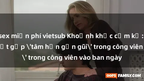 sex miễn phí vietsub Khoảnh khắc cấm kỵ: Cặp đôi bị bắt gặp &#039;tâm hồn gần gũi&#039; trong công viên vào ban ngày
