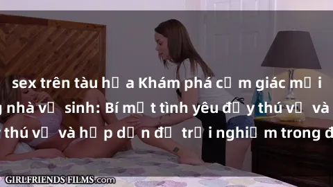 sex trên tàu hỏa Khám phá cảm giác mới mẻ với sex trong nhà vệ sinh: Bí mật tình yêu đầy thú vị và hấp dẫn để trải nghiệm trong đêm hôm nay!