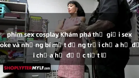 phim sex cosplay Khám phá thế giới sex quán karaoke và những bí mật động trời chưa hề được tiết lộ