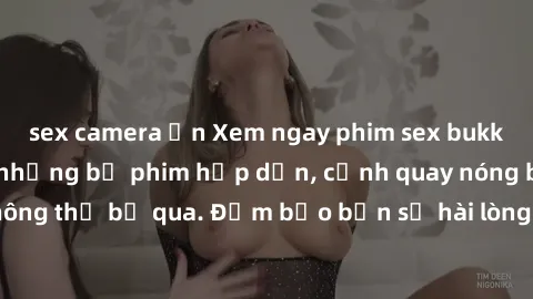 sex camera ẩn Xem ngay phim sex bukkake hàng đầu với những bộ phim hấp dẫn, cảnh quay nóng bỏng không thể bỏ qua. Đảm bảo bạn sẽ hài lòng với trải nghiệm mới lạ này!