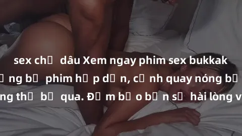 sex chị dâu Xem ngay phim sex bukkake hàng đầu với những bộ phim hấp dẫn, cảnh quay nóng bỏng không thể bỏ qua. Đảm bảo bạn sẽ hài lòng với trải nghiệm mới lạ này!