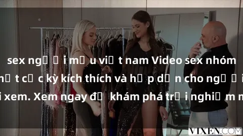 sex người mẫu việt nam Video sex nhóm không che mới nhất cực kỳ kích thích và hấp dẫn cho người xem. Xem ngay để khám phá trải nghiệm mới lạ và đầy bất ngờ!
