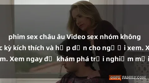phim sex châu âu Video sex nhóm không che mới nhất cực kỳ kích thích và hấp dẫn cho người xem. Xem ngay để khám phá trải nghiệm mới lạ và đầy bất ngờ!