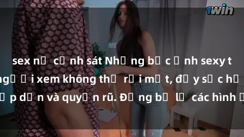 sex nữ cảnh sát Những bức ảnh sexy tá gợi cảm khiến người xem không thể rời mắt, đầy sức hấp dẫn và quyến rũ. Đừng bỏ lỡ các hình ảnh nóng bỏng này!