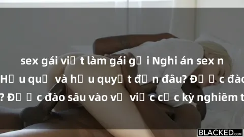 sex gái việt làm gái gọi Nghi án sex nhân viên nhà hàng: Hậu quả và hậu quyết đến đâu? Được đào sâu vào vụ việc cực kỳ nghiêm trọng này.