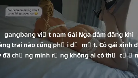 gangbang việt nam Gái Nga dâm đãng khiến tim bất cứ chàng trai nào cũng phải đỏ mặt. Cô gái xinh đẹp này đã chứng minh rằng không ai có thể cưỡng lại khi cô làm tình đắm say.