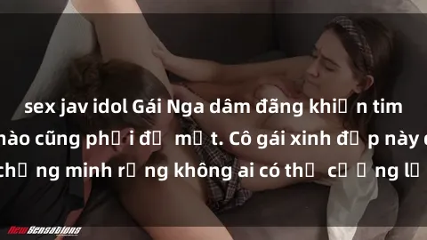 sex jav idol Gái Nga dâm đãng khiến tim bất cứ chàng trai nào cũng phải đỏ mặt. Cô gái xinh đẹp này đã chứng minh rằng không ai có thể cưỡng lại khi cô làm tình đắm say.