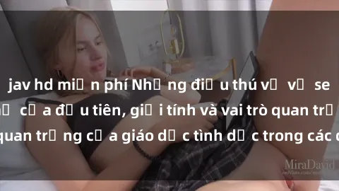 jav hd miễn phí Những điều thú vị về sex ở Bắc Âu: Sự mở cửa đầu tiên, giới tính và vai trò quan trọng của giáo dục tình dục trong các quốc gia này.