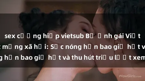sex cưỡng hiếp vietsub Bộ ảnh gái Việt Nam nude gây sốt mạng xã hội: Sắc nóng hơn bao giờ hết và thu hút triệu lượt xem