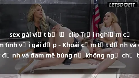 sex gái việt bị lộ clip Trải nghiệm cực kỳ thú vị khi làm tình với gái đẹp - Khoái cảm tột đỉnh và đam mê bùng nổ không ngờ chỉ trong một đêm!