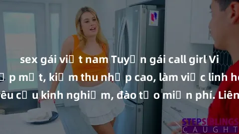 sex gái việt nam Tuyển gái call girl Việt Nam gợi cảm, đẹp mắt, kiếm thu nhập cao, làm việc linh hoạt, không yêu cầu kinh nghiệm, đào tạo miễn phí. Liên hệ ngay để biết thêm chi tiết!