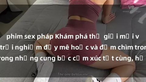 phim sex pháp Khám phá thế giới mới với sex người lớn: trải nghiệm đầy mê hoặc và đắm chìm trong những cung bậc cảm xúc tột cùng, hứng khởi và cuốn hút.