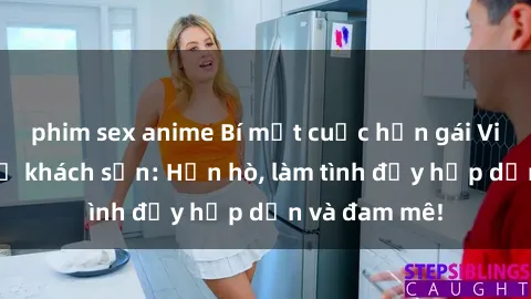 phim sex anime Bí mật cuộc hẹn gái Việt lần đầu ở khách sạn: Hẹn hò, làm tình đầy hấp dẫn và đam mê!