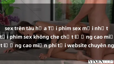 sex trên tàu hỏa Tải phim sex mới nhất hot nhất - Xem và tải phim sex không che chất lượng cao miễn phí tại website chuyên nghiệp.