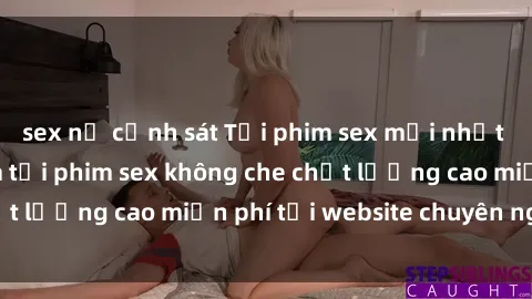 sex nữ cảnh sát Tải phim sex mới nhất hot nhất - Xem và tải phim sex không che chất lượng cao miễn phí tại website chuyên nghiệp.