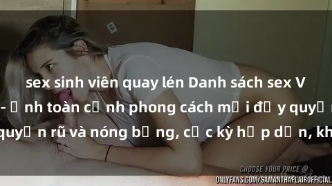 sex sinh viên quay lén Danh sách sex Việt Nam không che - Ảnh toàn cảnh phong cách mới đầy quyến rũ và nóng bỏng, cực kỳ hấp dẫn, không thể bỏ qua!