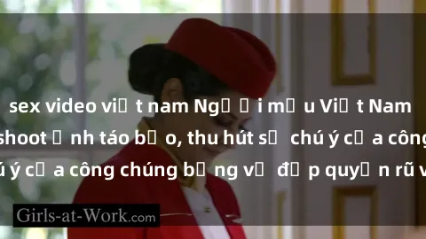 sex video việt nam Người mẫu Việt Nam gây sốt với loạt shoot ảnh táo bạo, thu hút sự chú ý của công chúng bằng vẻ đẹp quyến rũ và gợi cảm.