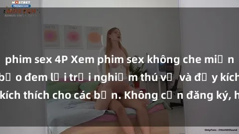 phim sex 4P Xem phim sex không che miễn phí tại đây, đảm bảo đem lại trải nghiệm thú vị và đầy kích thích cho các bạn. Không cần đăng ký, hoàn toàn miễn phí.