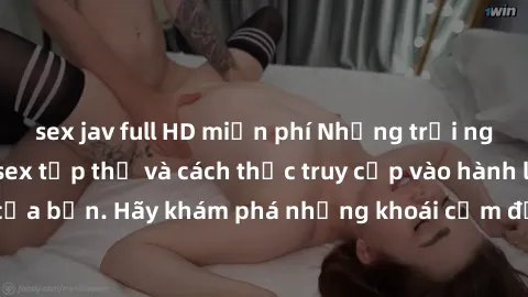 sex jav full HD miễn phí Những trải nghiệm mới lạ với sex tập thể và cách thức truy cập vào hành lang đam mê của bạn. Hãy khám phá những khoái cảm đầy kích thích với tập thể hấp dẫn!