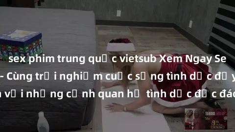 sex phim trung quốc vietsub Xem Ngay Sex  Vietsub Full HD - Cùng trải nghiệm cuộc sống tình dục đầy kích thích với những cảnh quan hệ tình dục độc đáo và mãnh liệt trong bộ phim này!