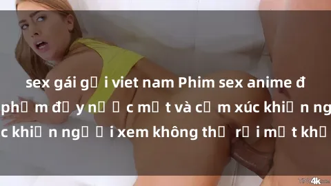 sex gái gọi viet nam Phim sex anime đỉnh cao: Những tác phẩm đầy nước mắt và cảm xúc khiến người xem không thể rời mắt khỏi màn hình